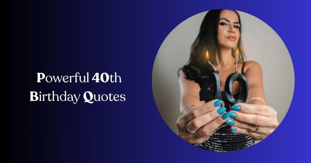 Powerful 40th Birthday Quotes